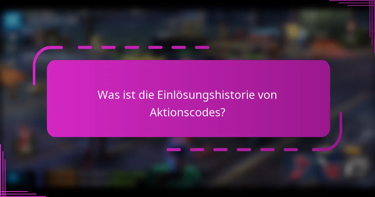 Was ist die Einlösungshistorie von Aktionscodes?