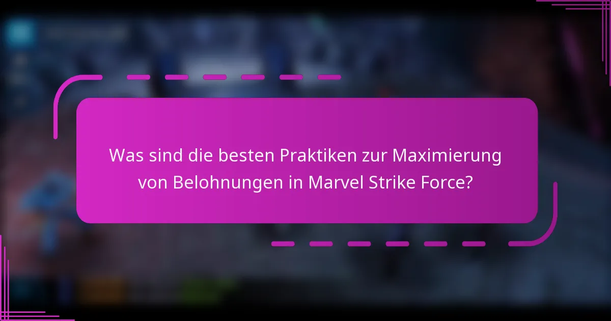 Was sind die besten Praktiken zur Maximierung von Belohnungen in Marvel Strike Force?
