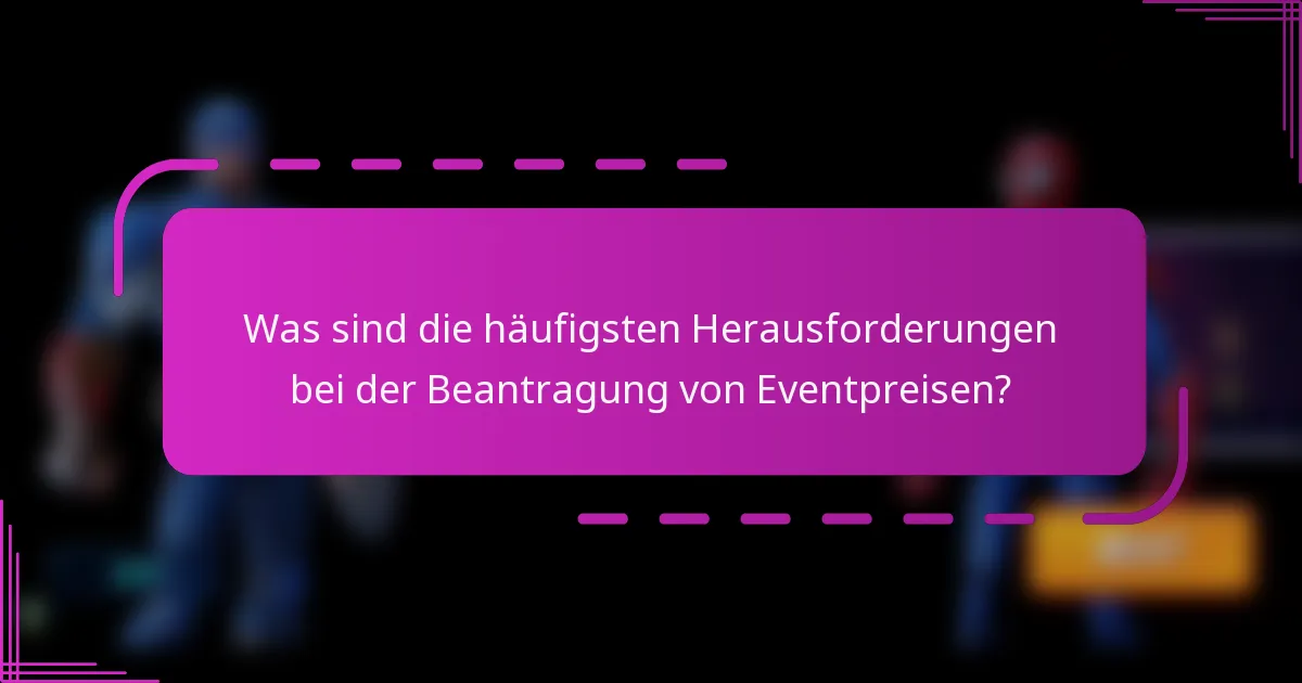 Was sind die häufigsten Herausforderungen bei der Beantragung von Eventpreisen?