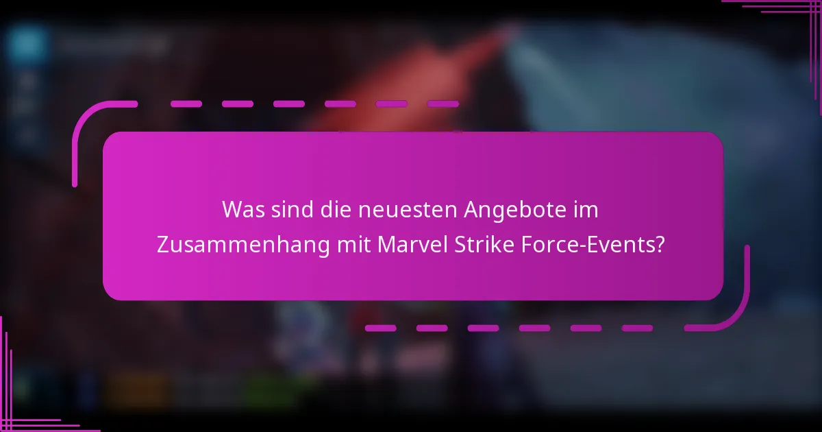 Was sind die neuesten Angebote im Zusammenhang mit Marvel Strike Force-Events?