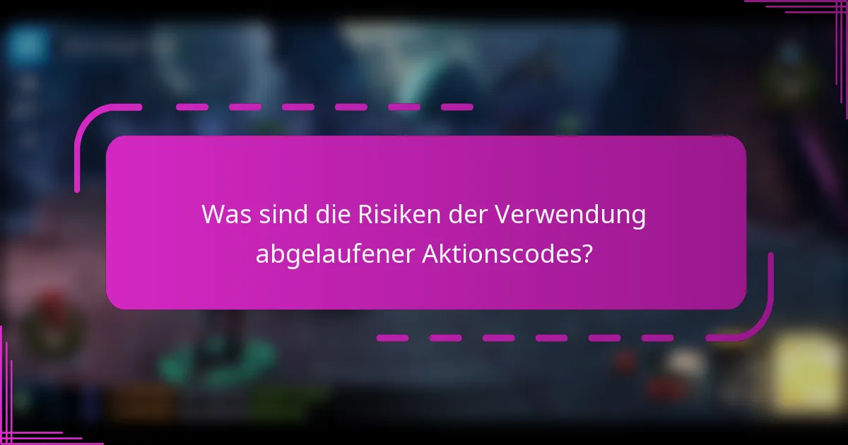 Was sind die Risiken der Verwendung abgelaufener Aktionscodes?