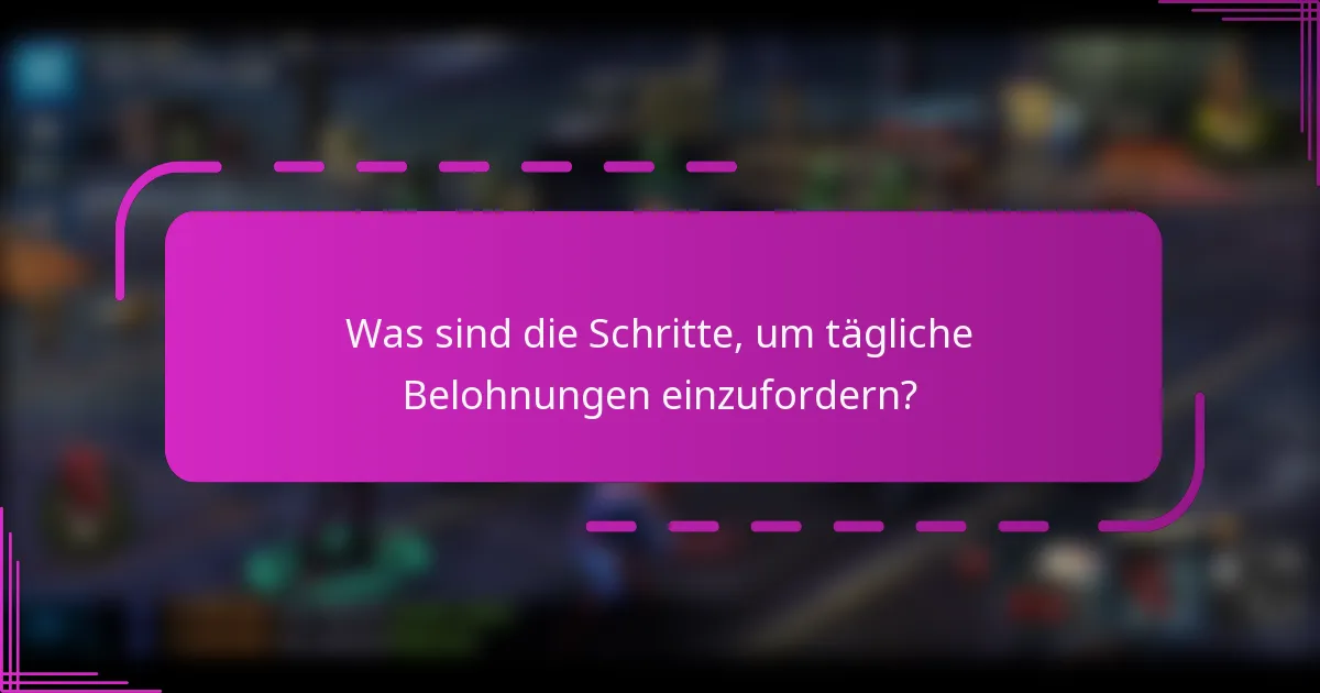 Was sind die Schritte, um tägliche Belohnungen einzufordern?