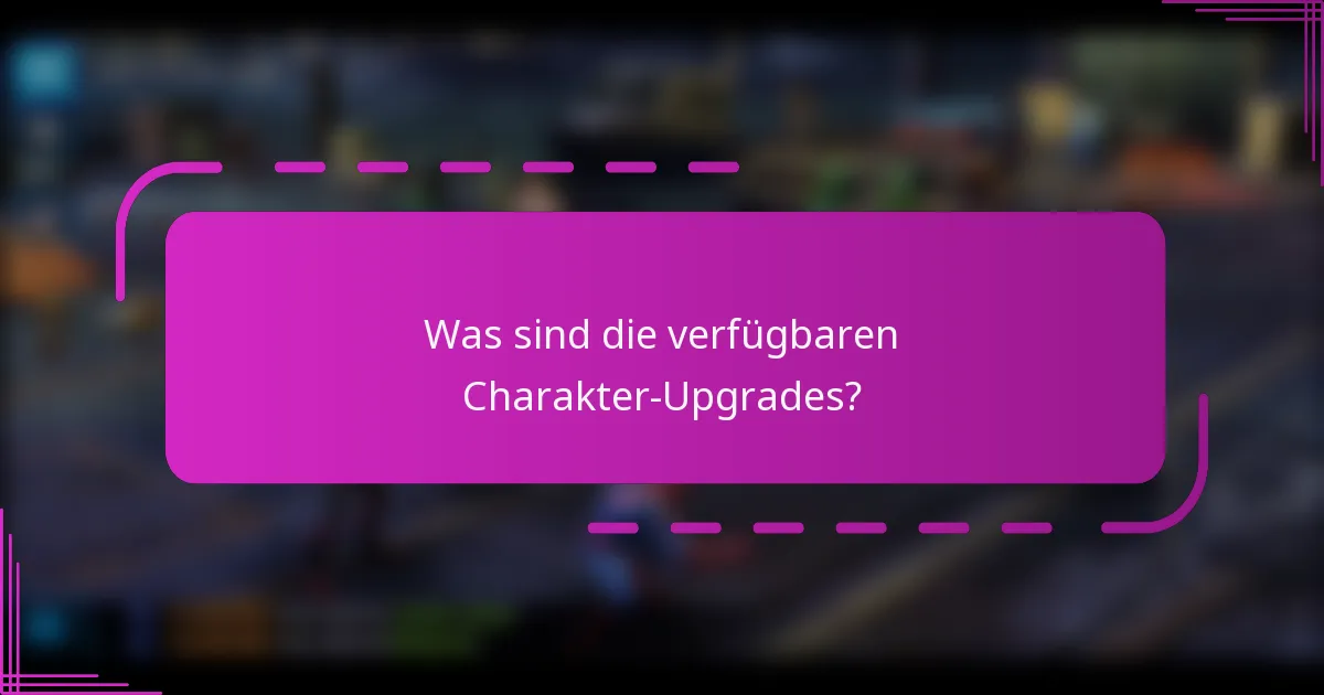 Was sind die verfügbaren Charakter-Upgrades?