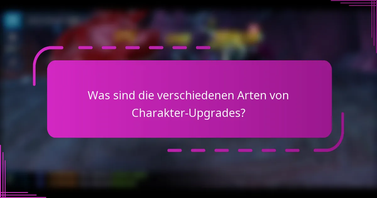 Was sind die verschiedenen Arten von Charakter-Upgrades?