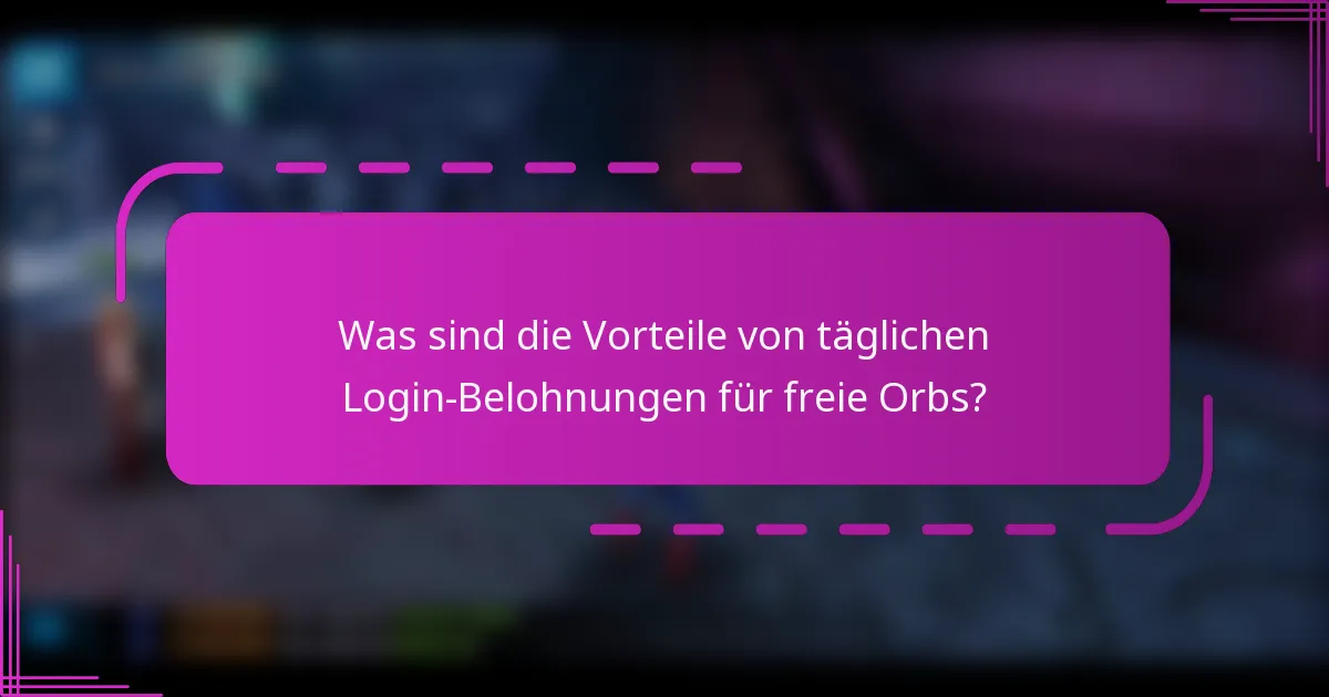 Was sind die Vorteile von täglichen Login-Belohnungen für freie Orbs?