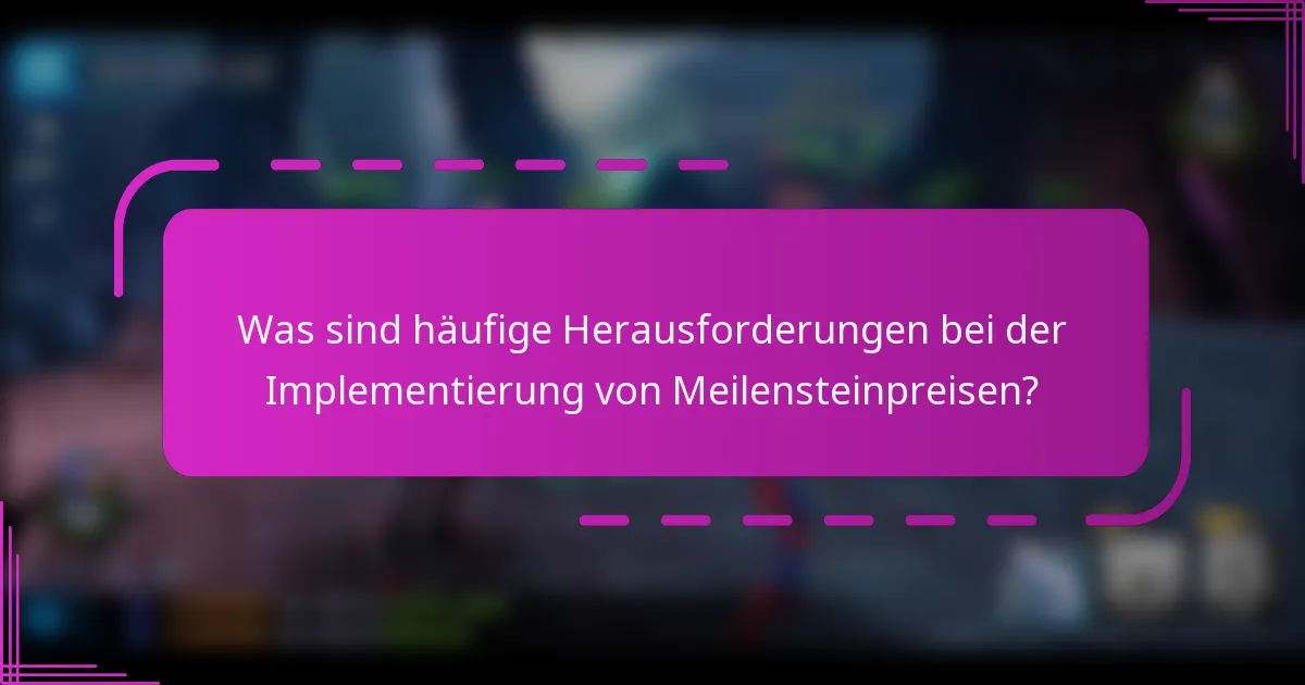 Was sind häufige Herausforderungen bei der Implementierung von Meilensteinpreisen?