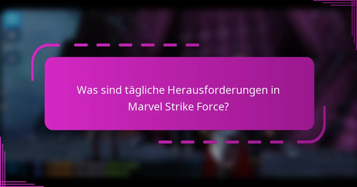 Was sind tägliche Herausforderungen in Marvel Strike Force?