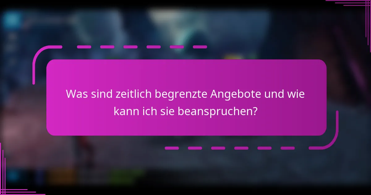 Was sind zeitlich begrenzte Angebote und wie kann ich sie beanspruchen?