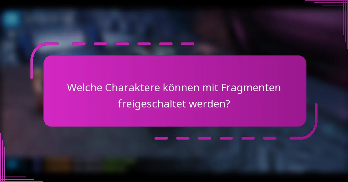 Welche Charaktere können mit Fragmenten freigeschaltet werden?