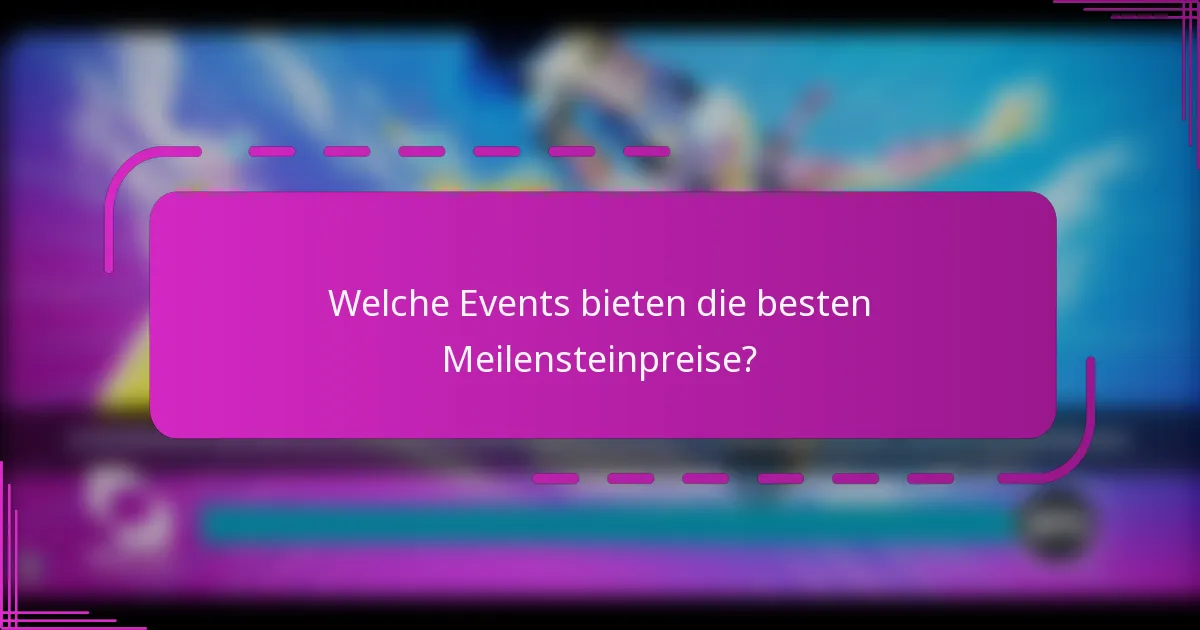 Welche Events bieten die besten Meilensteinpreise?