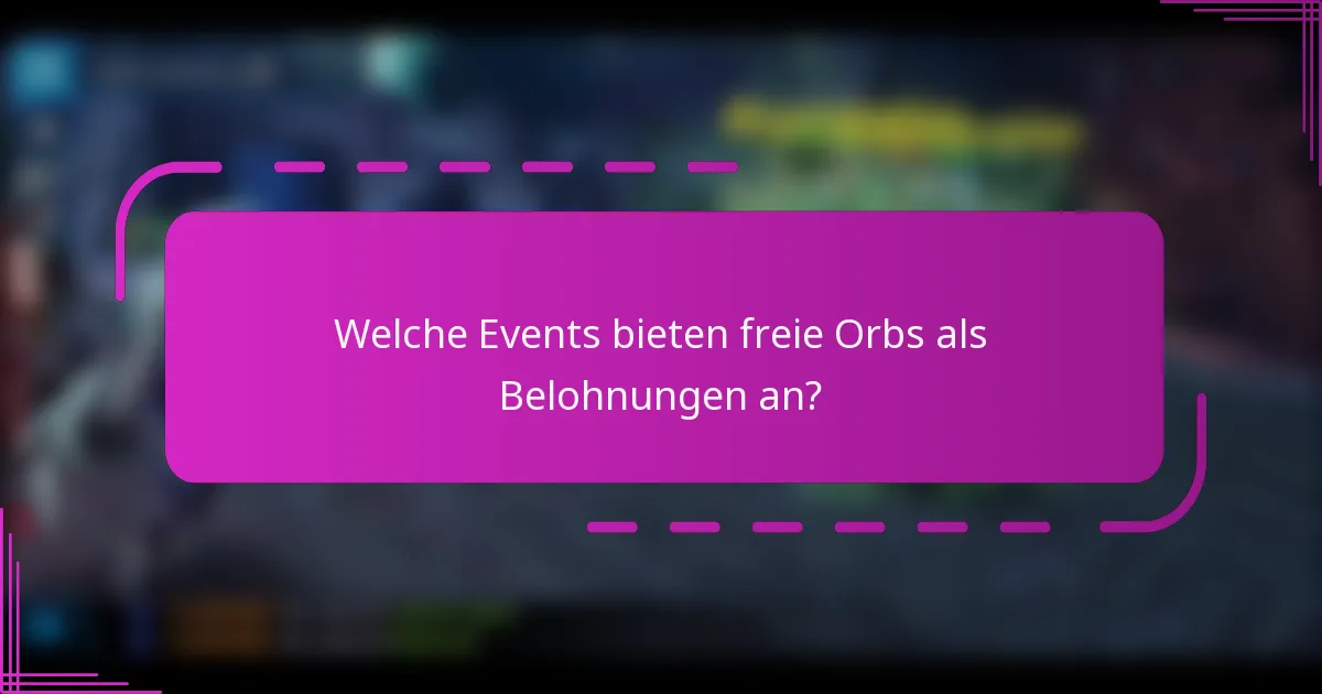 Welche Events bieten freie Orbs als Belohnungen an?
