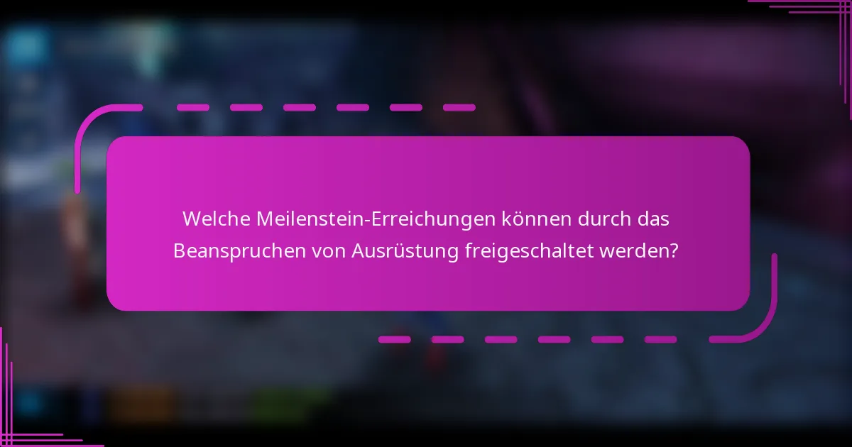 Welche Meilenstein-Erreichungen können durch das Beanspruchen von Ausrüstung freigeschaltet werden?