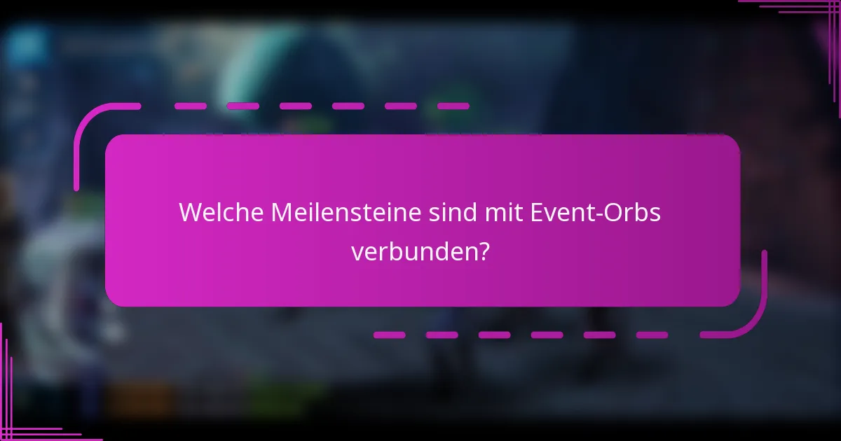 Welche Meilensteine sind mit Event-Orbs verbunden?