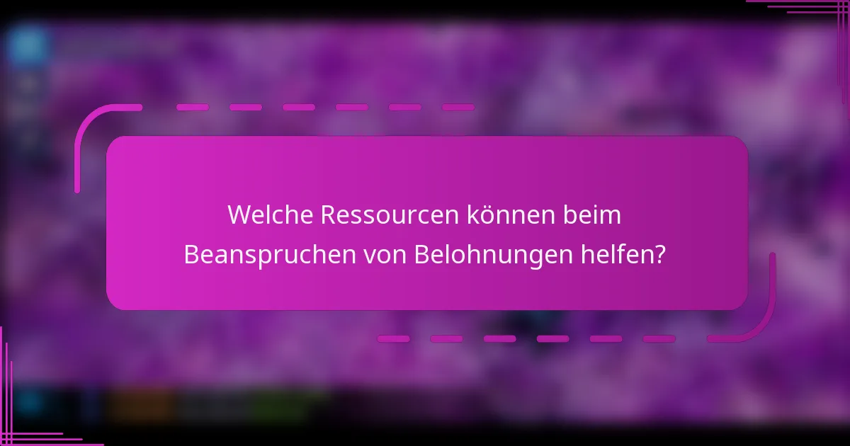 Welche Ressourcen können beim Beanspruchen von Belohnungen helfen?