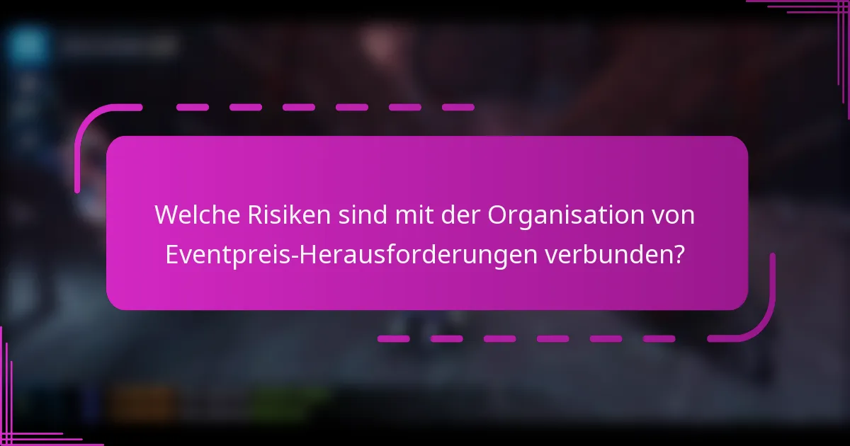 Welche Risiken sind mit der Organisation von Eventpreis-Herausforderungen verbunden?