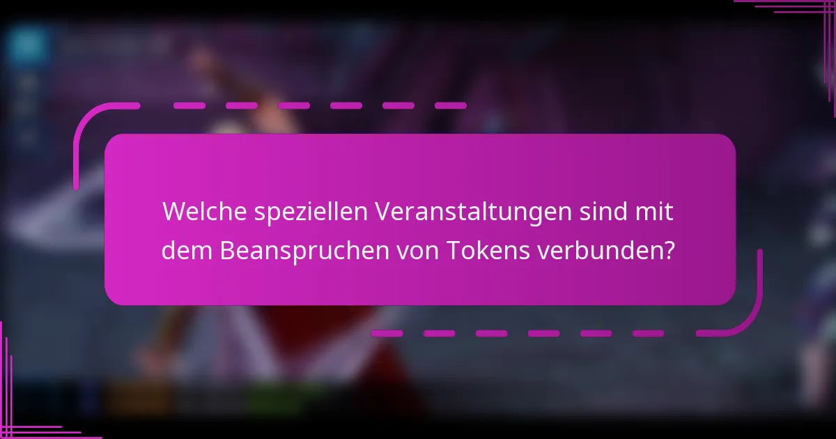 Welche speziellen Veranstaltungen sind mit dem Beanspruchen von Tokens verbunden?