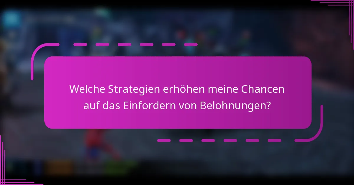 Welche Strategien erhöhen meine Chancen auf das Einfordern von Belohnungen?