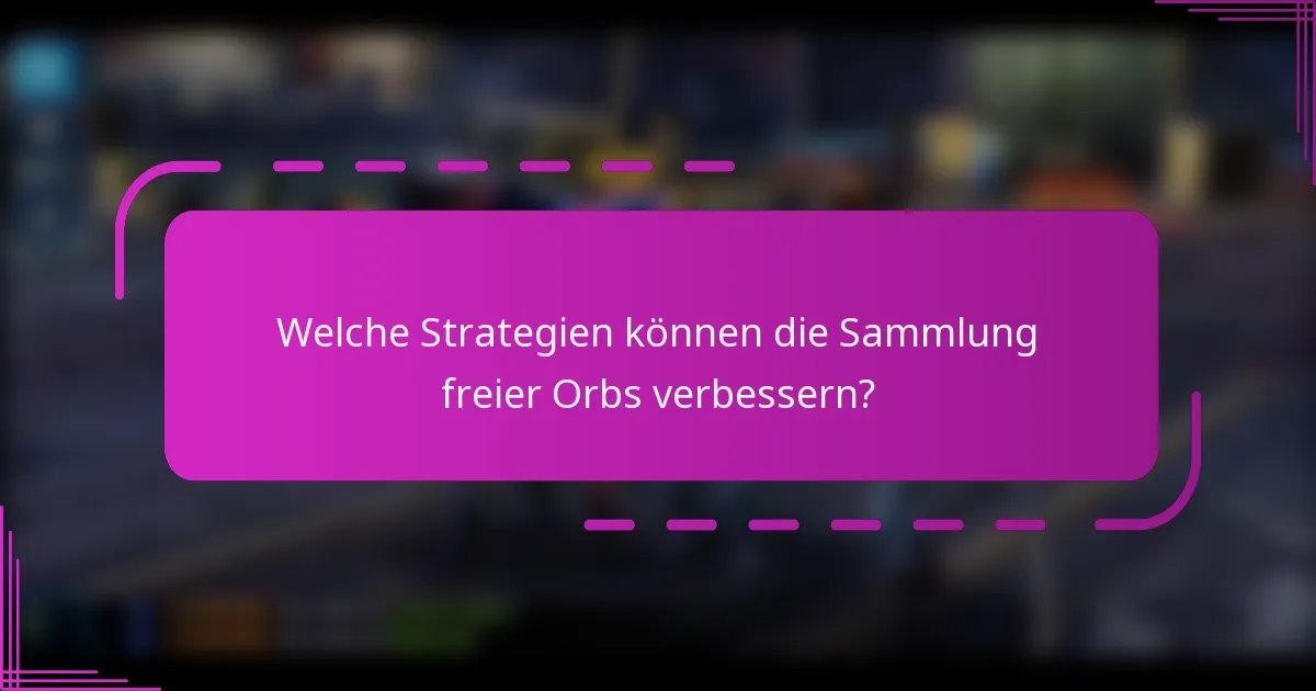 Welche Strategien können die Sammlung freier Orbs verbessern?