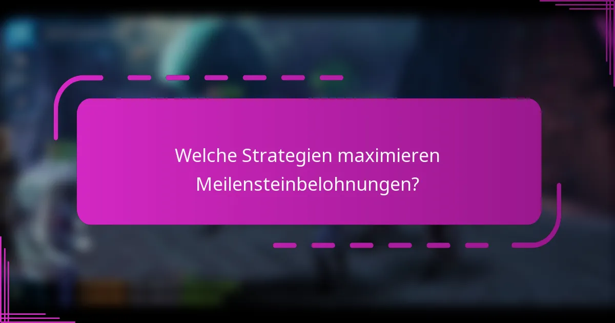 Welche Strategien maximieren Meilensteinbelohnungen?