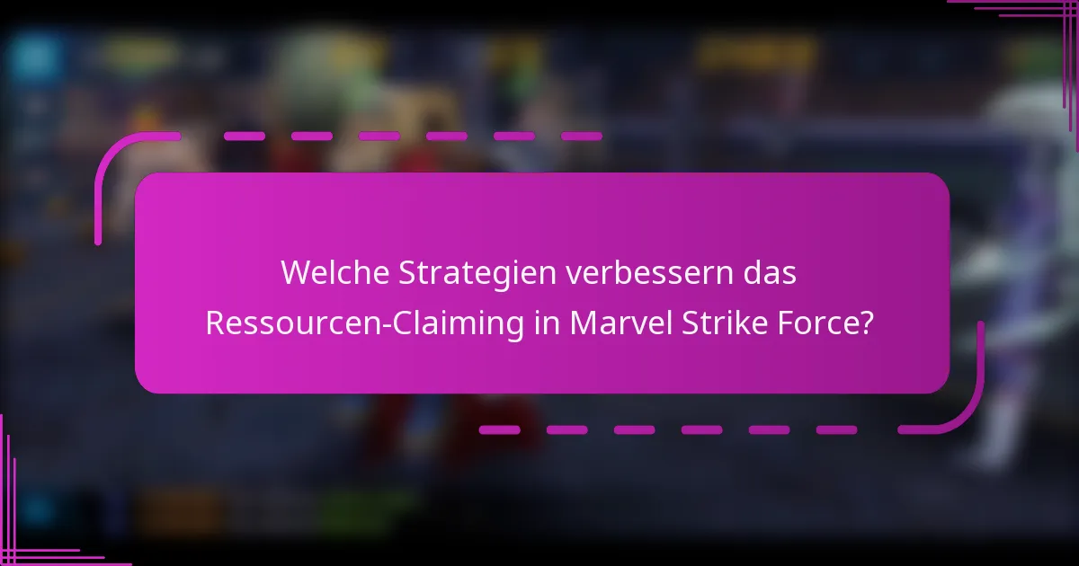 Welche Strategien verbessern das Ressourcen-Claiming in Marvel Strike Force?