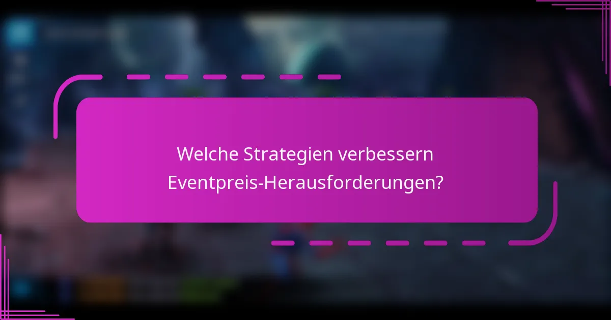 Welche Strategien verbessern Eventpreis-Herausforderungen?