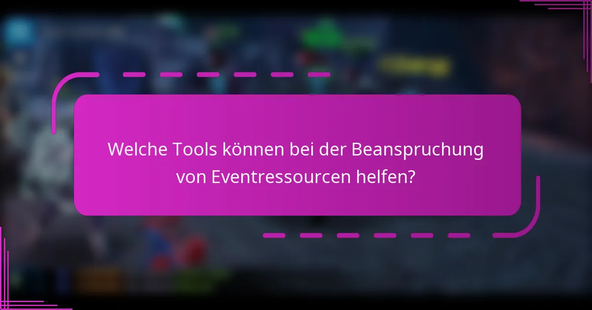 Welche Tools können bei der Beanspruchung von Eventressourcen helfen?