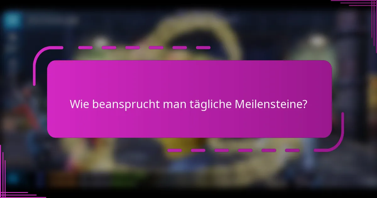 Wie beansprucht man tägliche Meilensteine?