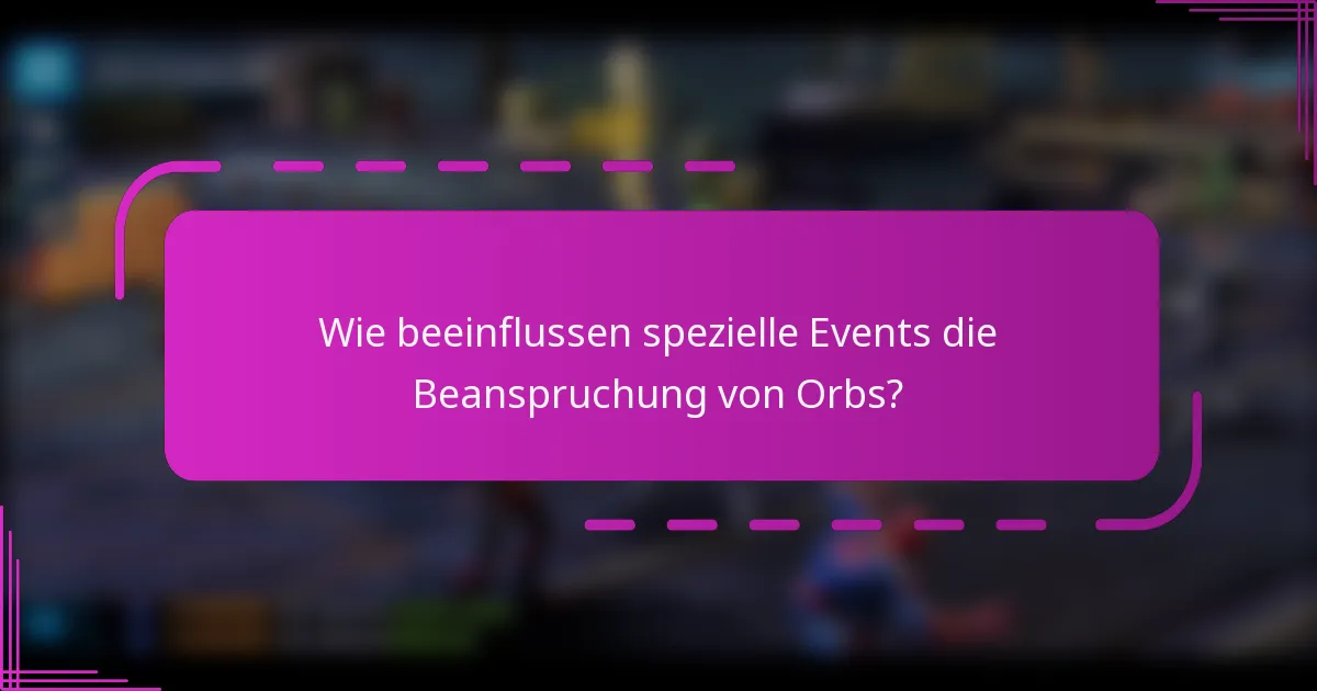Wie beeinflussen spezielle Events die Beanspruchung von Orbs?