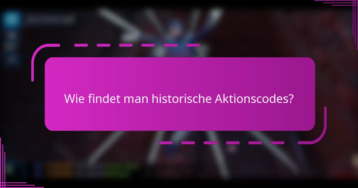 Wie findet man historische Aktionscodes?