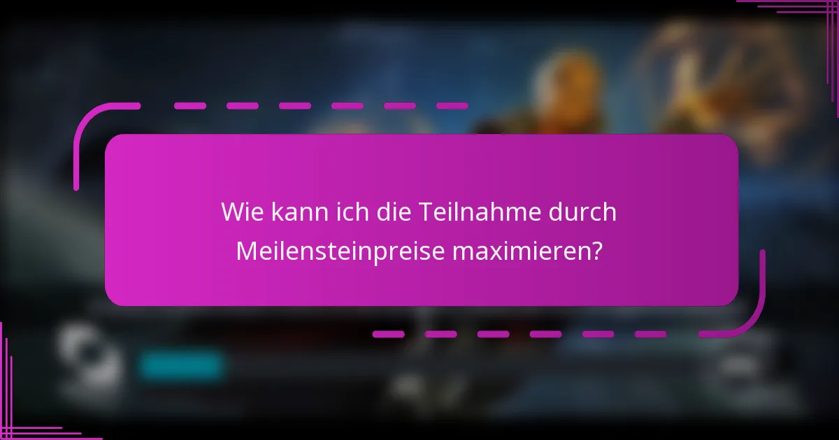 Wie kann ich die Teilnahme durch Meilensteinpreise maximieren?