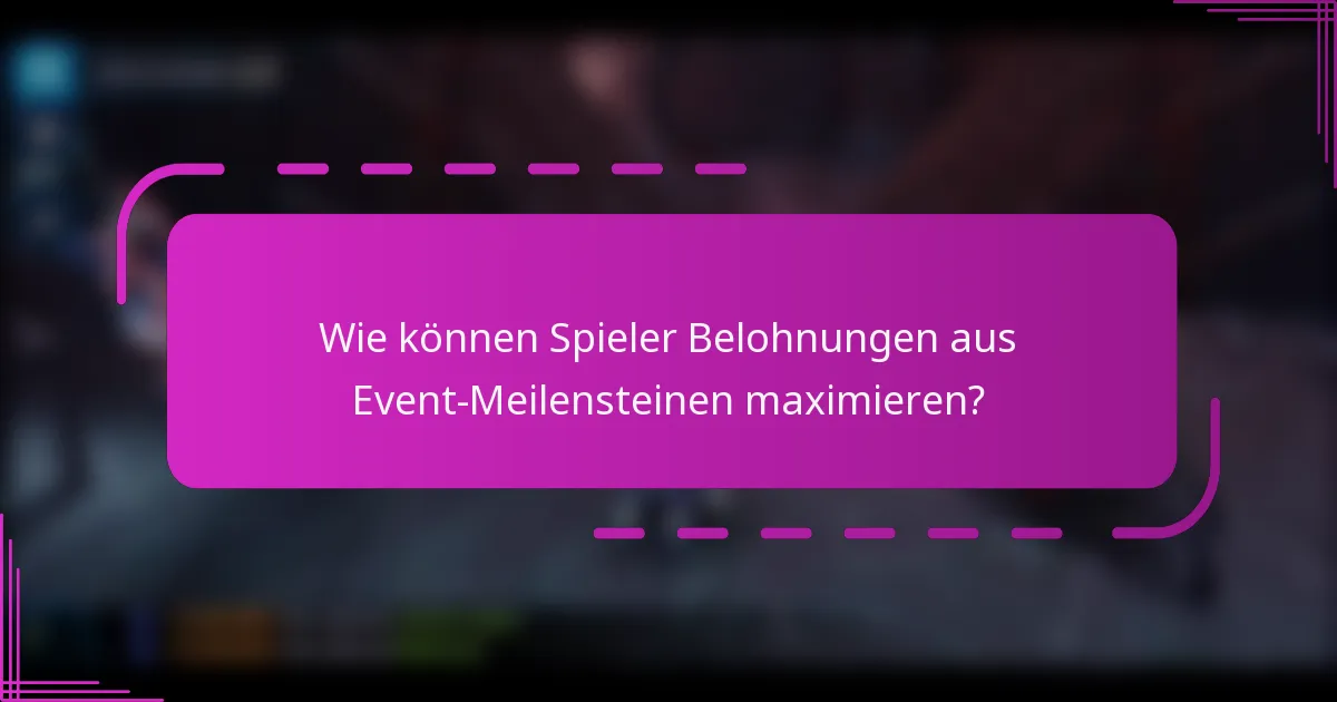Wie können Spieler Belohnungen aus Event-Meilensteinen maximieren?
