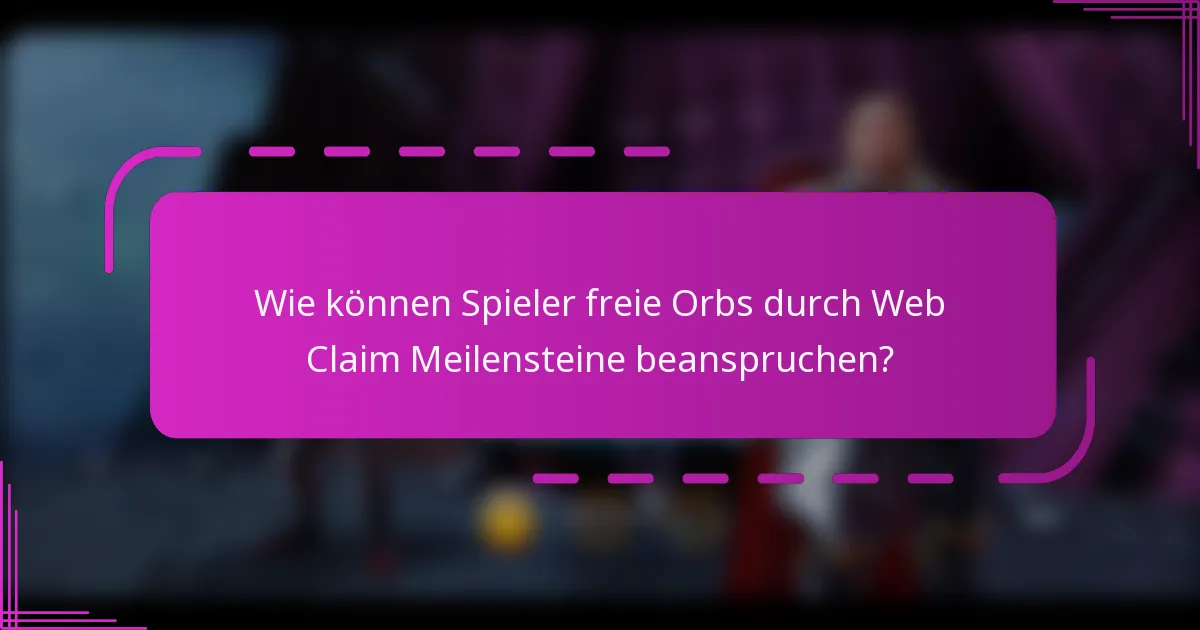 Wie können Spieler freie Orbs durch Web Claim Meilensteine beanspruchen?