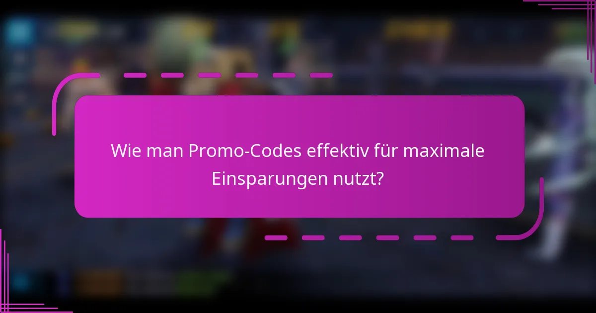 Wie man Promo-Codes effektiv für maximale Einsparungen nutzt?