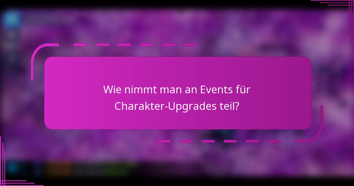 Wie nimmt man an Events für Charakter-Upgrades teil?