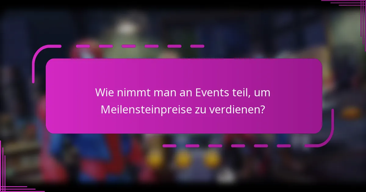 Wie nimmt man an Events teil, um Meilensteinpreise zu verdienen?